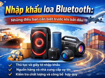 Nhập khẩu loa Bluetooth: Những điều bạn cần biết trước khi bắt đầu